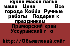 кукла масса папье маше › Цена ­ 1 000 - Все города Хобби. Ручные работы » Подарки к праздникам   . Приморский край,Уссурийский г. о. 